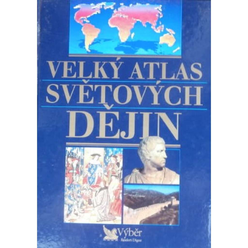 Velký atlas světových dějin (světové dějiny, historie, mj. Původ člověka a nejstarší kultury, První civilizace, První starověké kultury Eurasie, Svět rozdělených území, Svět nastupujícího Západu)